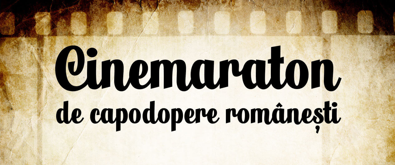 Cinemaraton de capodopere romanesti